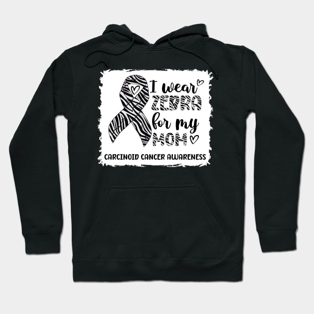 I Wear Zebra For My Mom Carcinoid cancer Awareness Hoodie by Geek-Down-Apparel